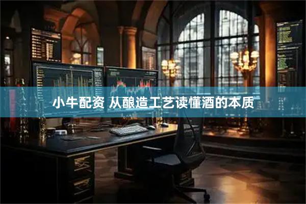 小牛配资 从酿造工艺读懂酒的本质