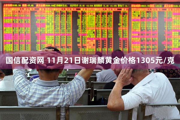 国信配资网 11月21日谢瑞麟黄金价格1305元/克