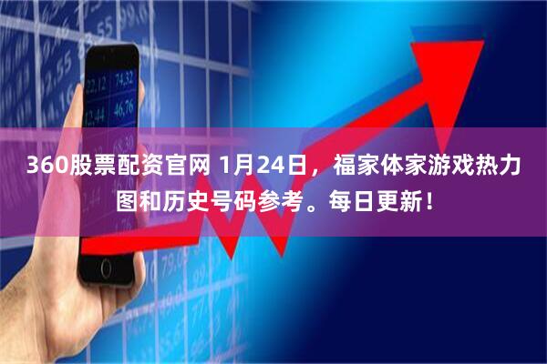 360股票配资官网 1月24日，福家体家游戏热力图和历史号码参考。每日更新！